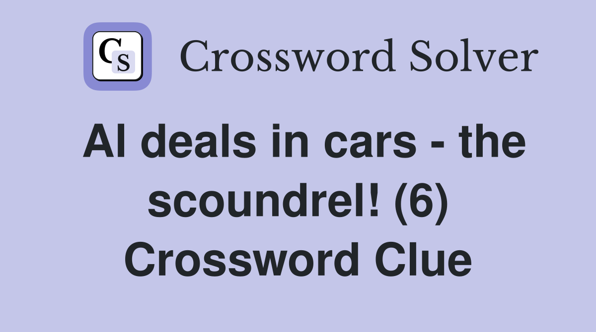 Al deals in cars - the scoundrel! (6) Crossword Clue
