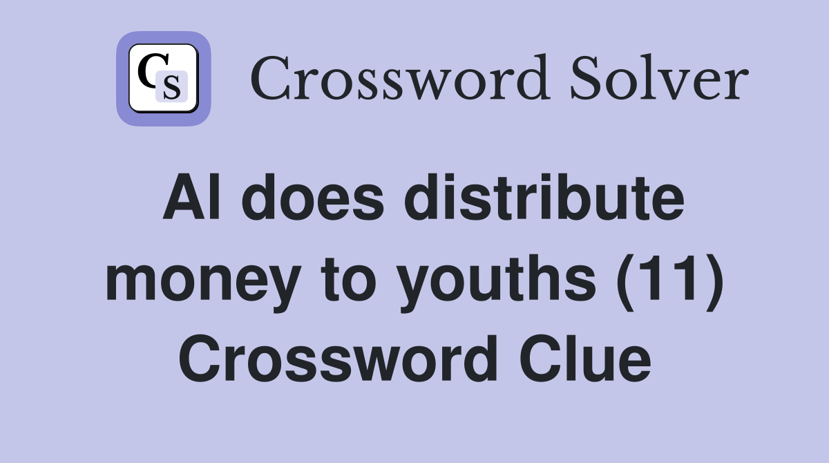 Al does distribute money to youths (11) Crossword Clue