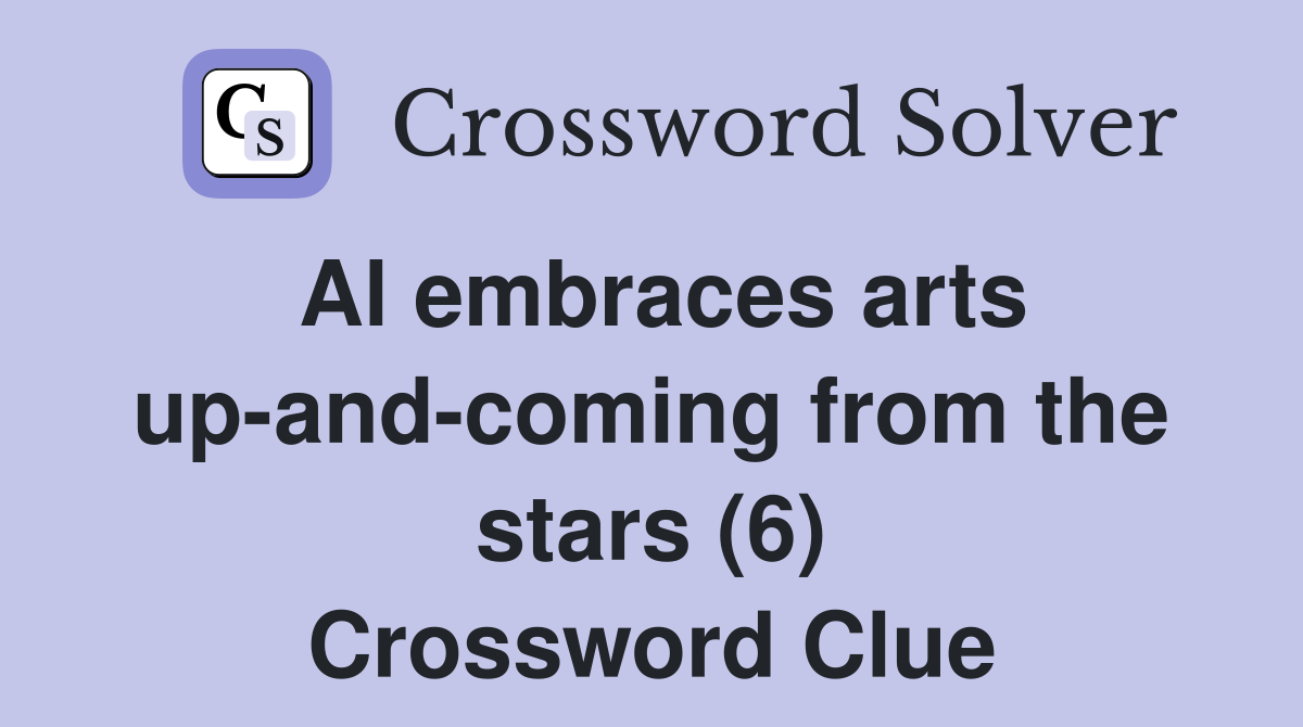 Al embraces arts up-and-coming from the stars (6) Crossword Clue
