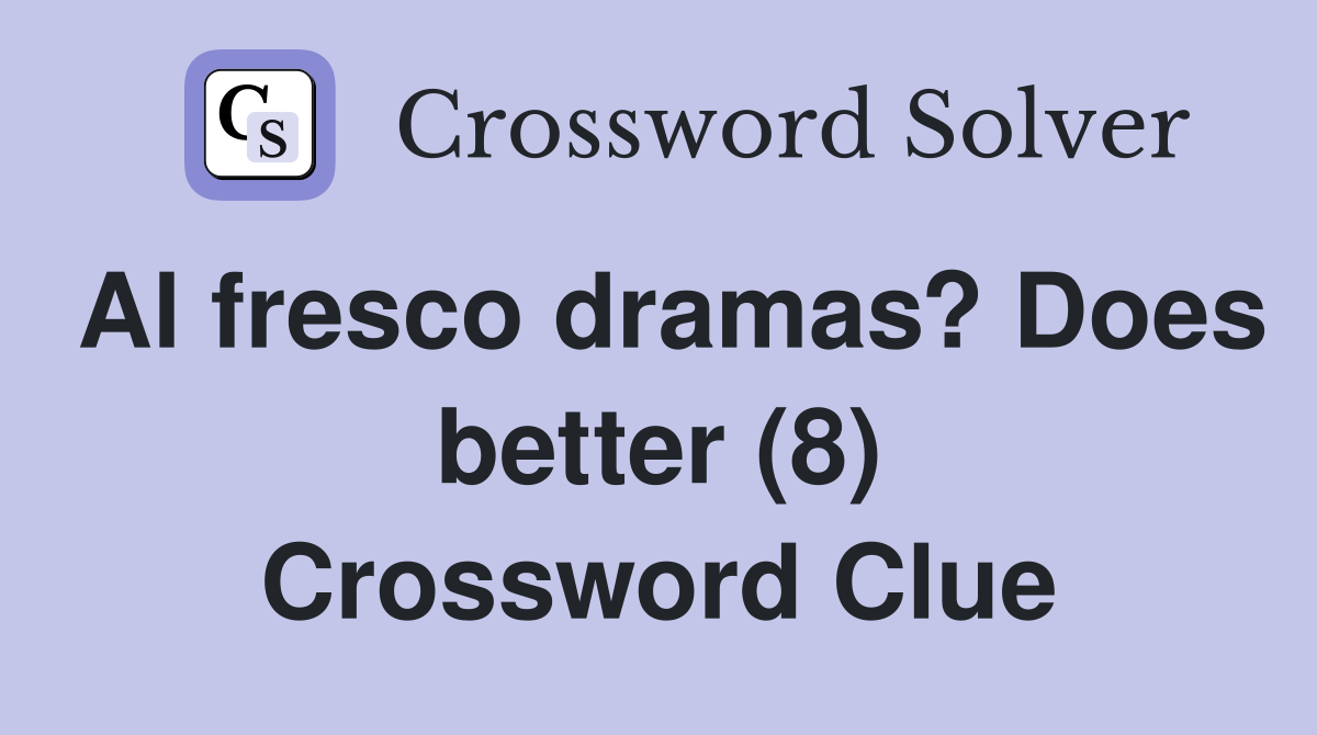Al fresco dramas? Does better (8) Crossword Clue