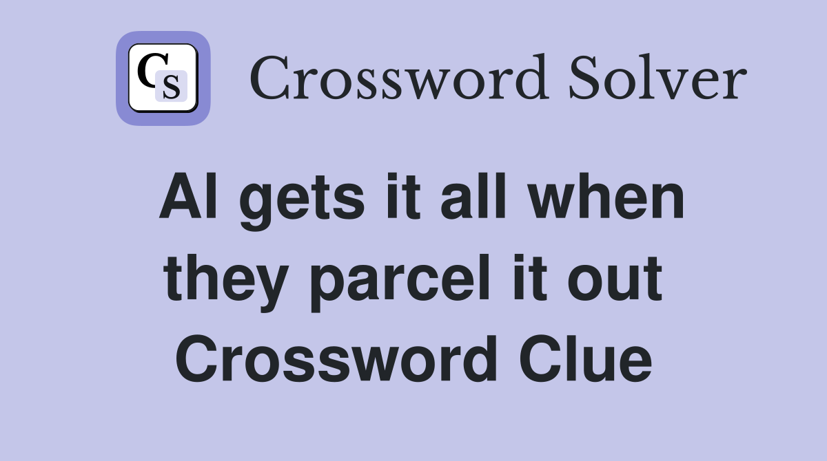 Al gets it all when they parcel it out Crossword Clue
