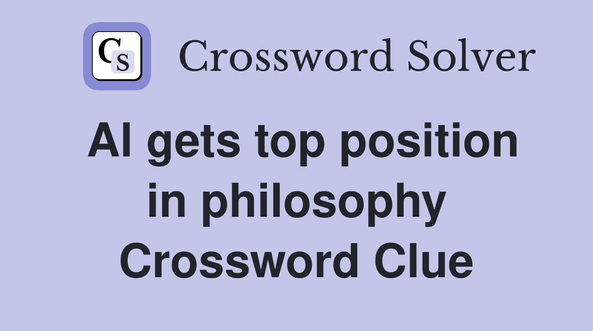 Al gets top position in philosophy Crossword Clue