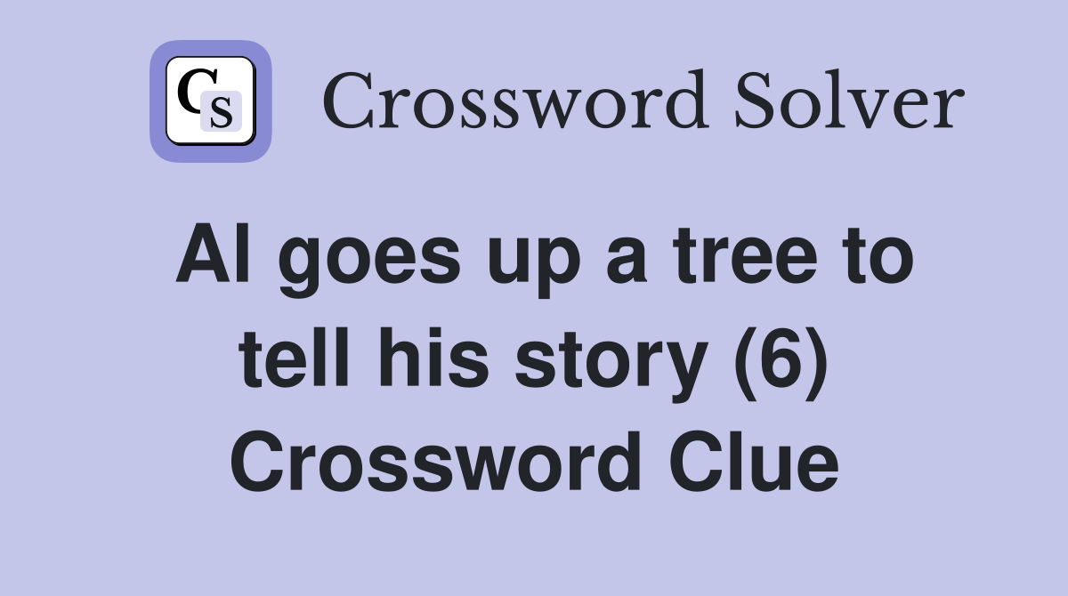 Al goes up a tree to tell his story (6) Crossword Clue
