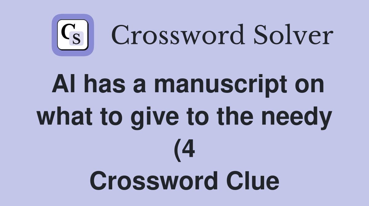 Al has a manuscript on what to give to the needy (4) Crossword Clue Al has a manuscript on what to give to the needy (4) Crossword Clue