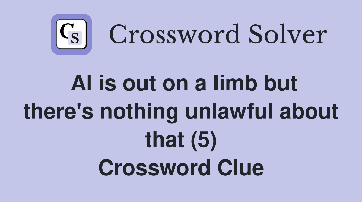 Al is out on a limb but there's nothing unlawful about that (5) Crossword Clue