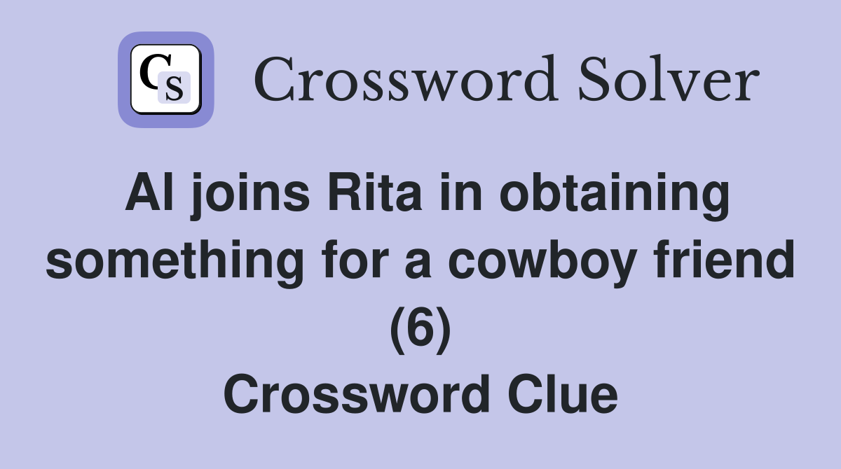 Al joins Rita in obtaining something for a cowboy friend (6) Crossword Clue