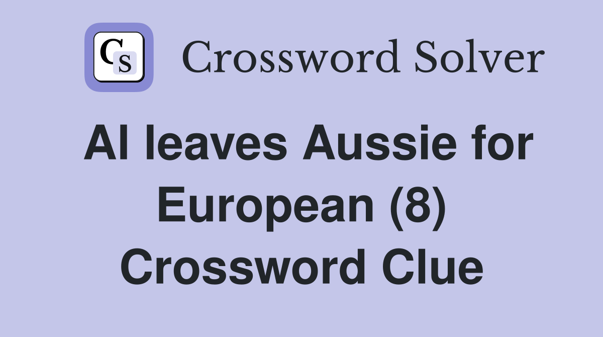 Al leaves Aussie for European (8) Crossword Clue