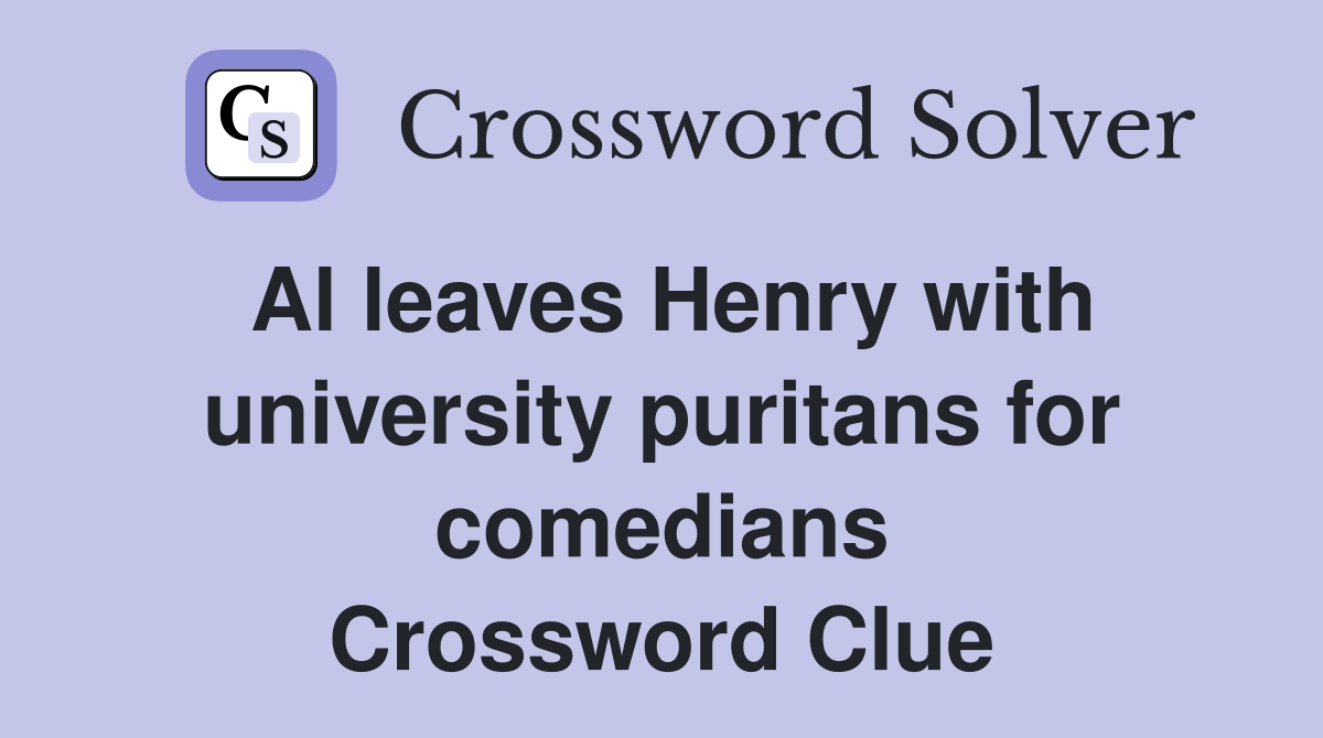 Al leaves Henry with university puritans for comedians Crossword Clue