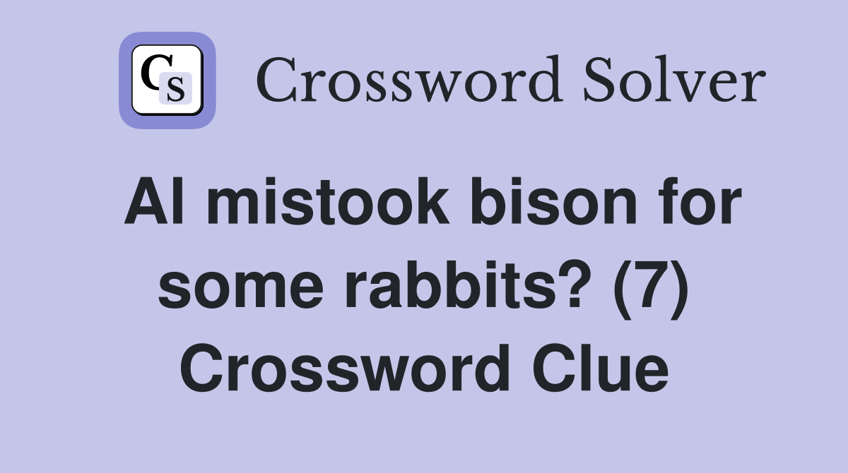 Al mistook bison for some rabbits? (7) Crossword Clue