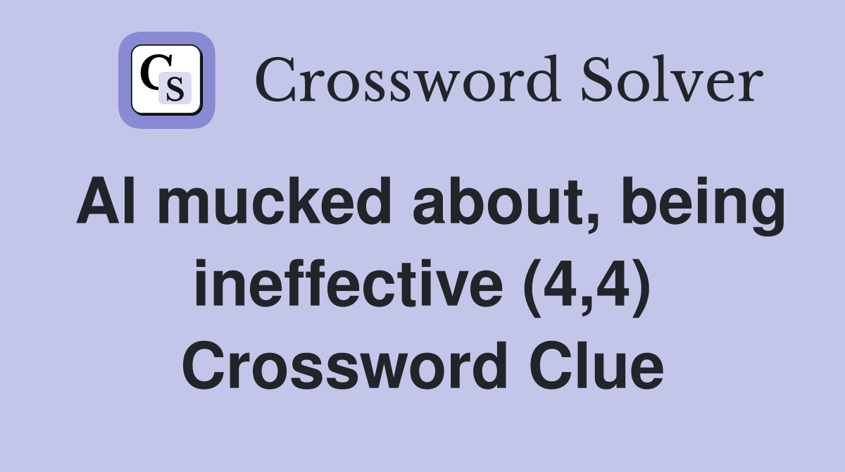 Al mucked about, being ineffective (4,4) Crossword Clue