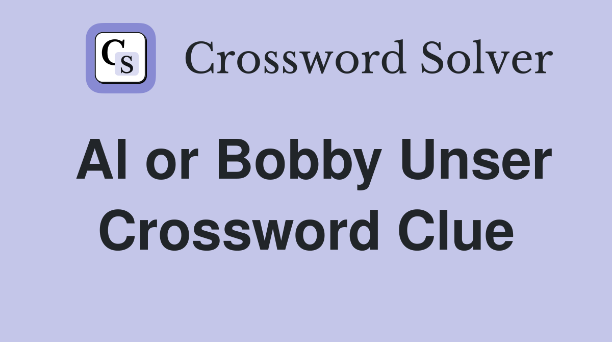 Al or Bobby Unser Crossword Clue