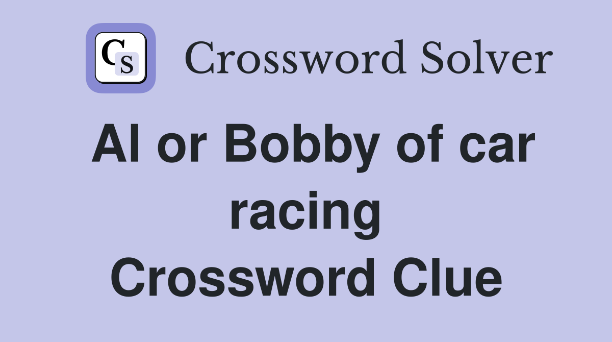 Al or Bobby of car racing Crossword Clue