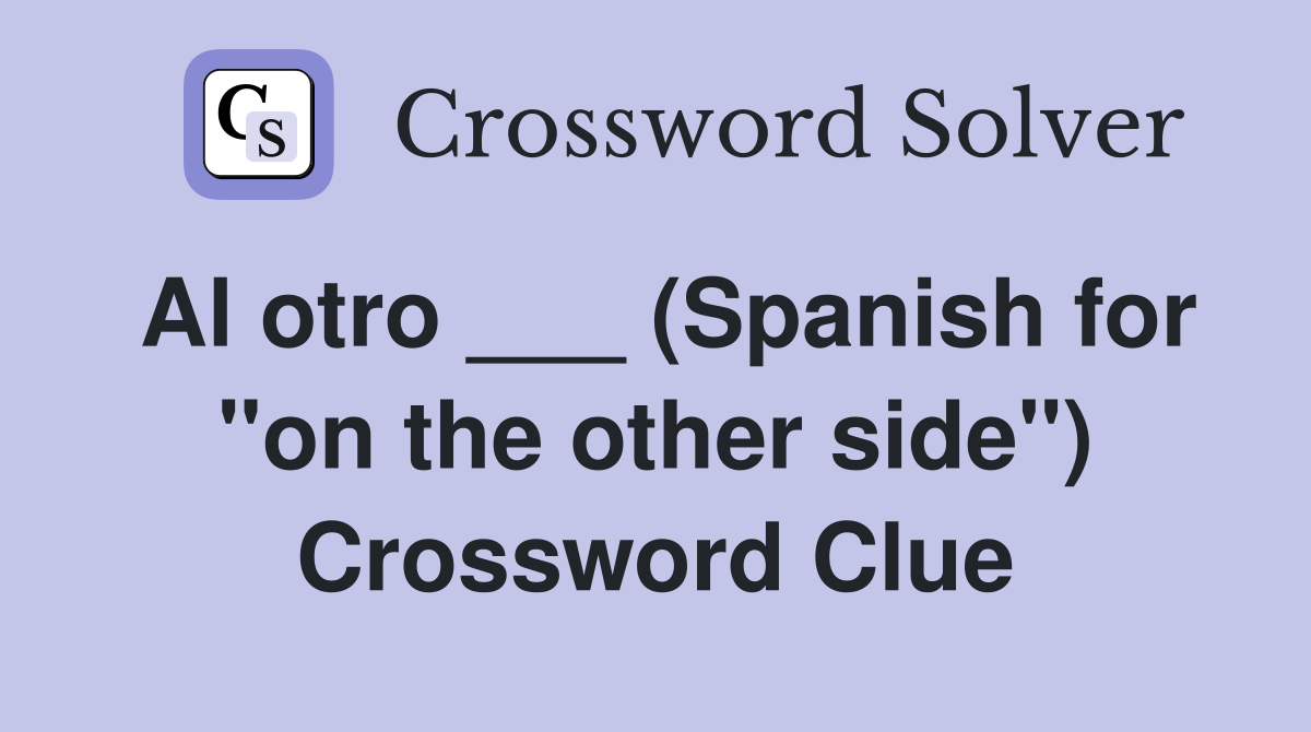 Al otro ___ (Spanish for "on the other side") Crossword Clue