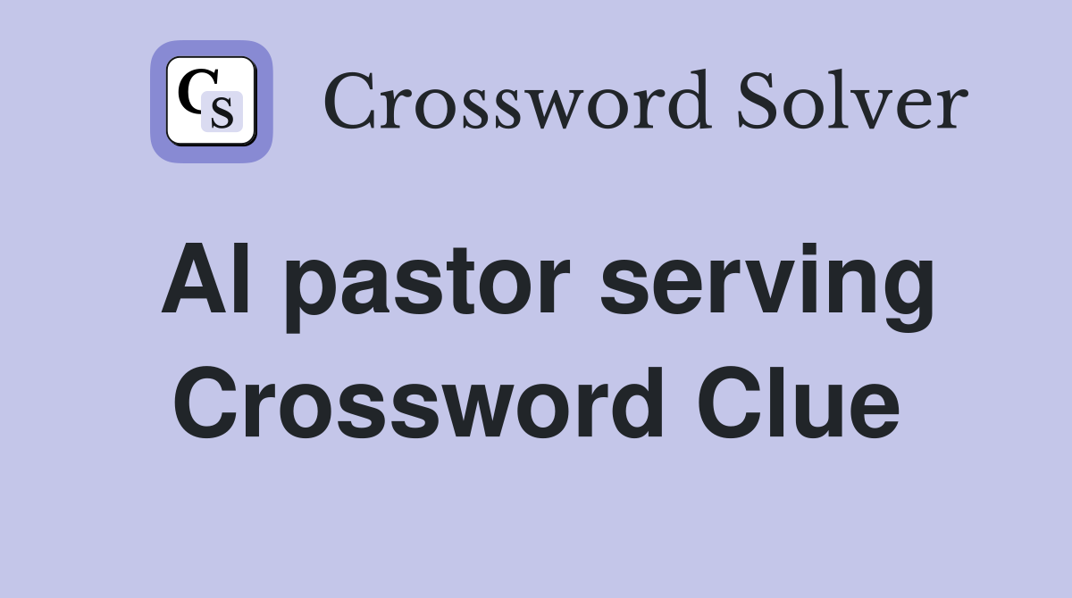 Al pastor serving Crossword Clue