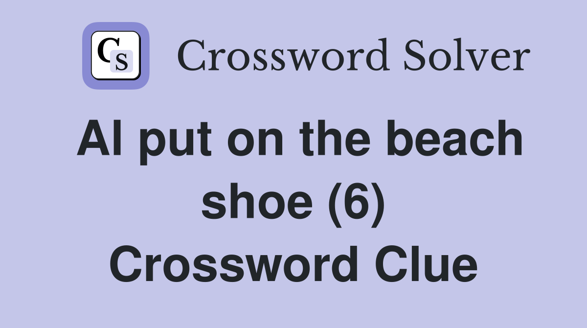 Al put on the beach shoe (6) Crossword Clue