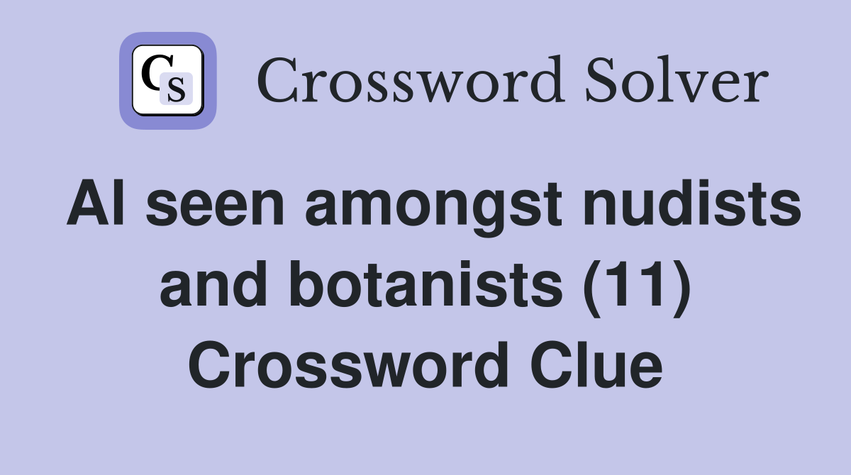 Al seen amongst nudists and botanists (11) Crossword Clue