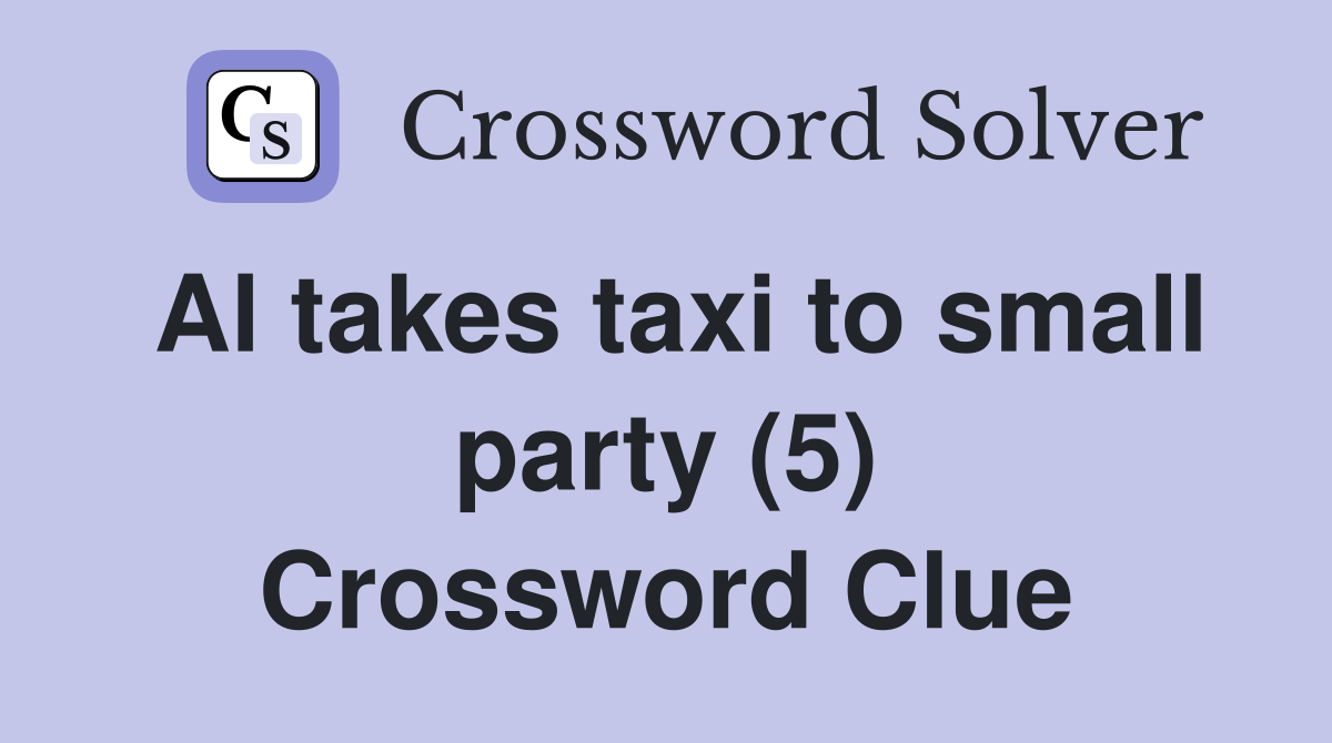 Al takes taxi to small party (5) Crossword Clue
