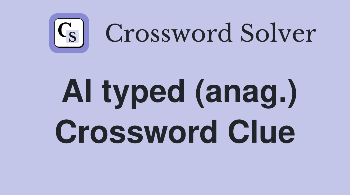 Al typed (anag.) Crossword Clue