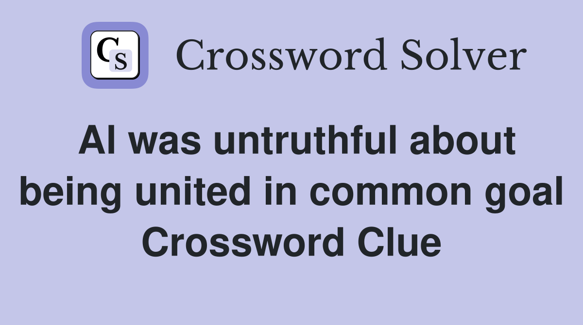 Al was untruthful about being united in common goal Crossword Clue