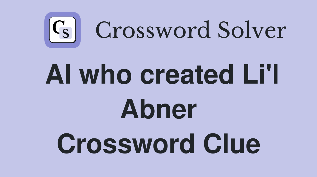 Al who created Li'l Abner Crossword Clue