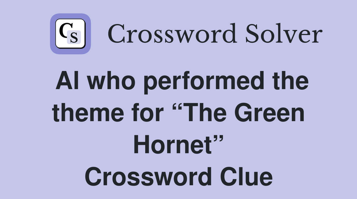 Al who performed the theme for “The Green Hornet” Crossword Clue