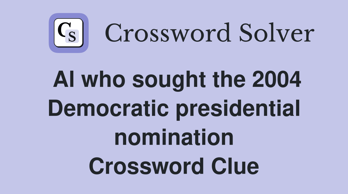 Al who sought the 2004 Democratic presidential nomination Crossword Clue