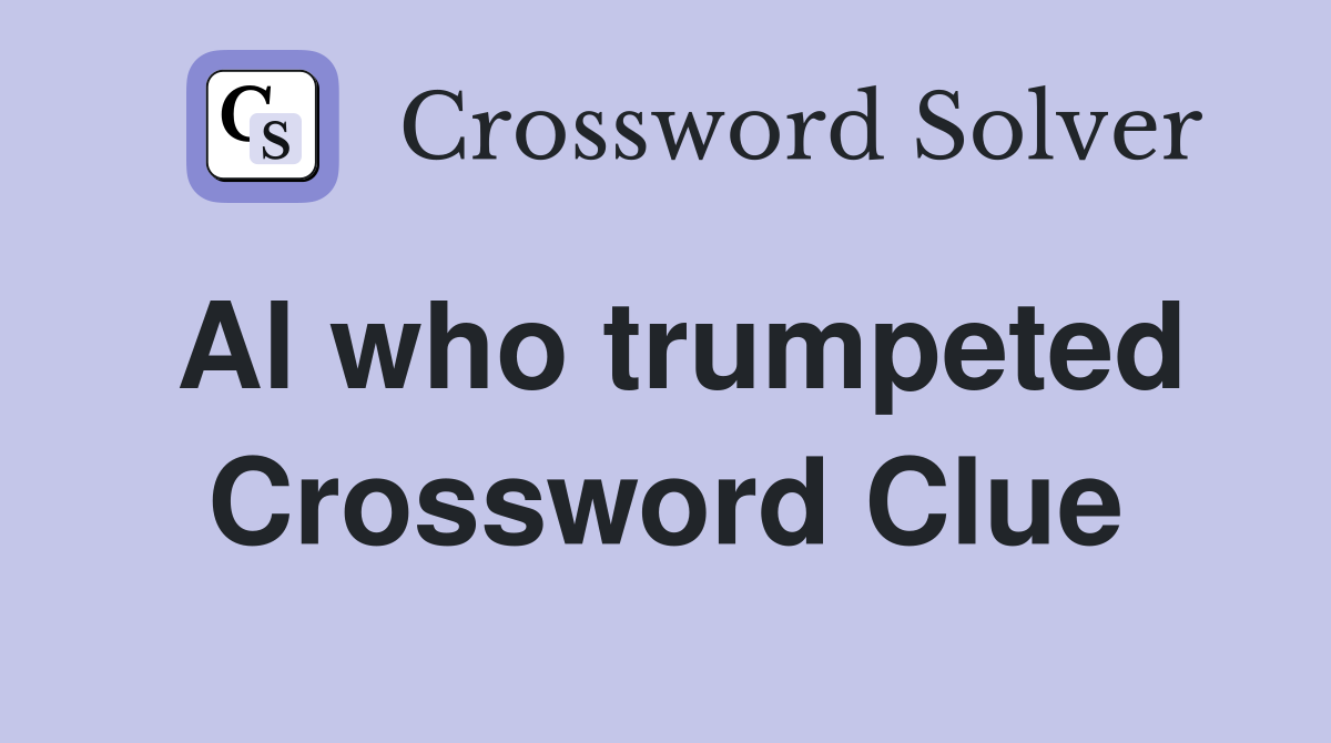 Al who trumpeted Crossword Clue