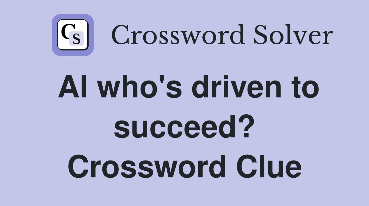 Al who's driven to succeed? Crossword Clue