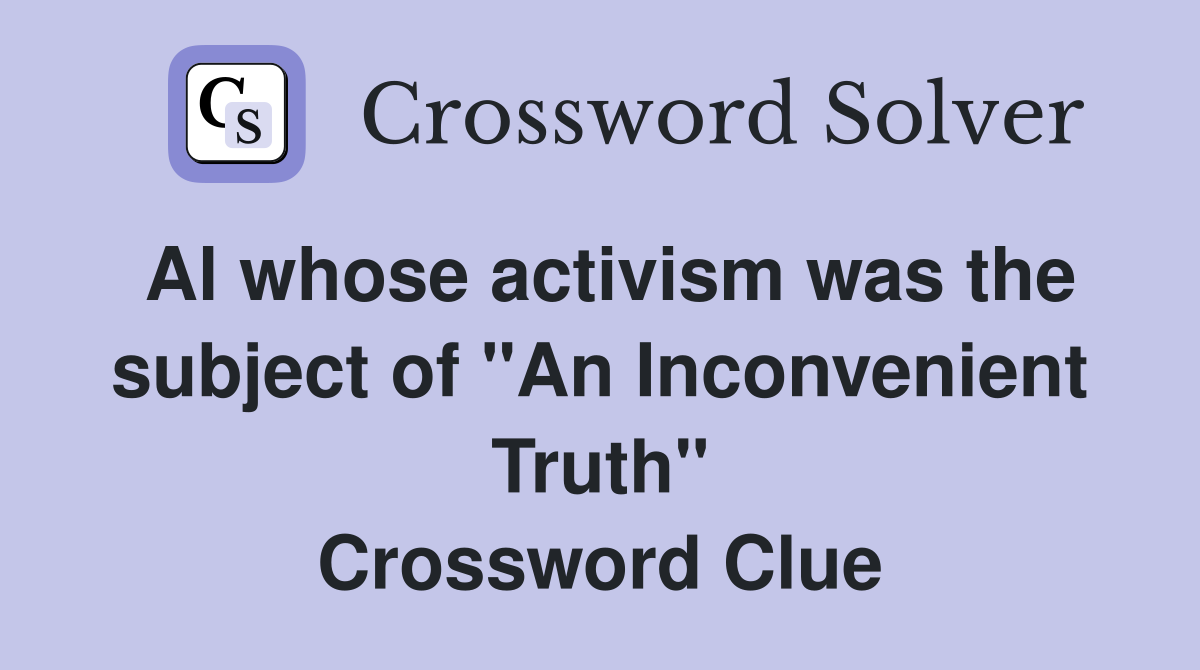 Al whose activism was the subject of "An Inconvenient Truth" Crossword Clue