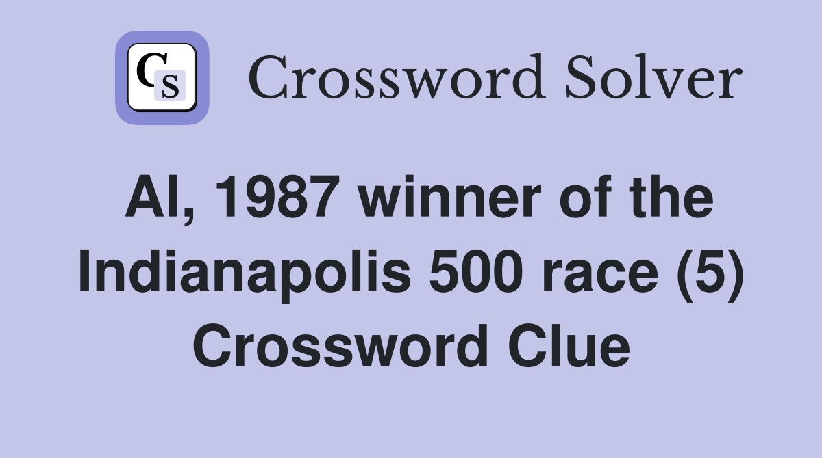 Al, 1987 winner of the Indianapolis 500 race (5) Crossword Clue