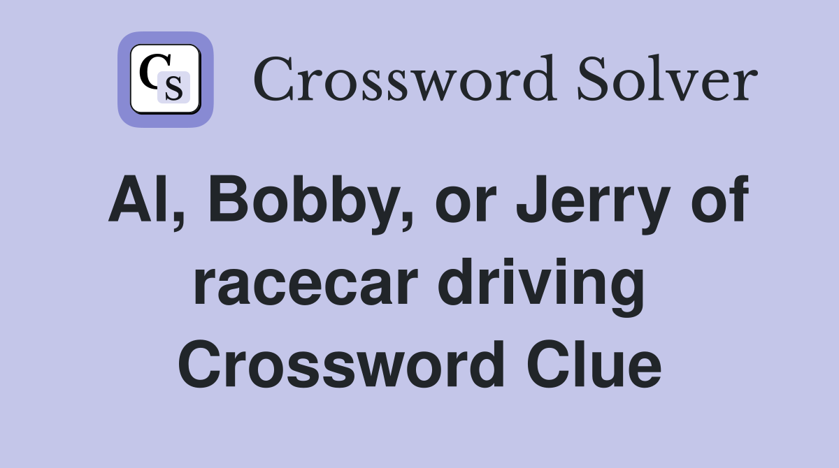 Al, Bobby, or Jerry of racecar driving Crossword Clue