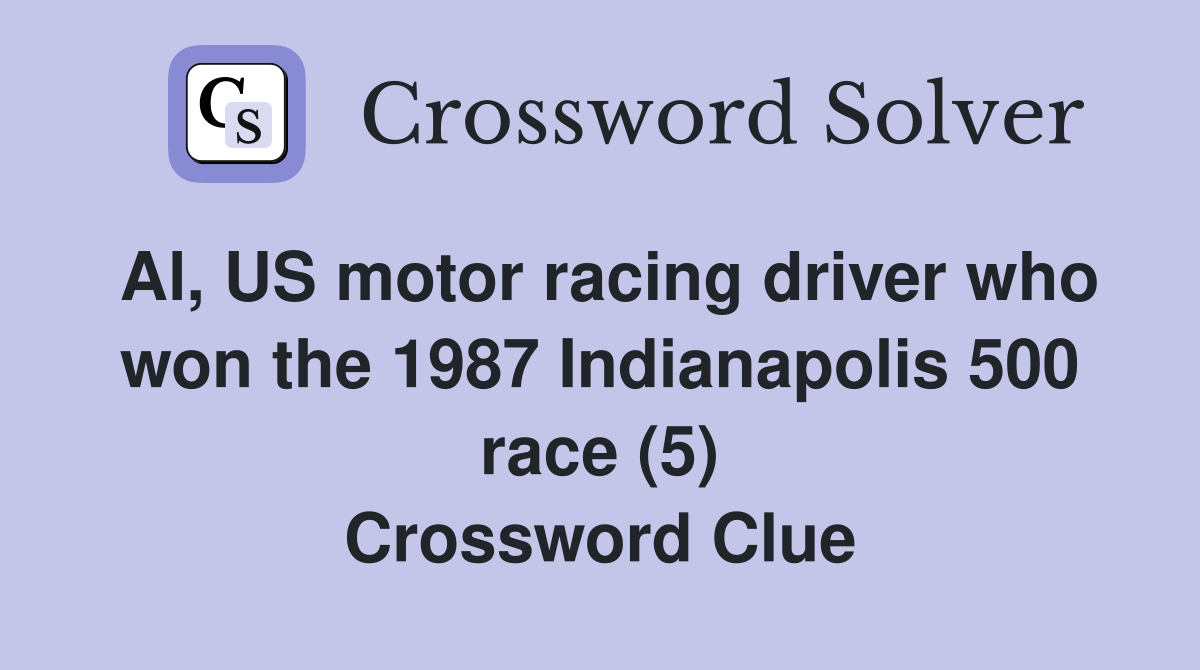 Al, US motor racing driver who won the 1987 Indianapolis 500 race (5) Crossword Clue