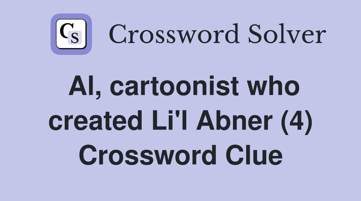 Al, cartoonist who created Li'l Abner (4) Crossword Clue