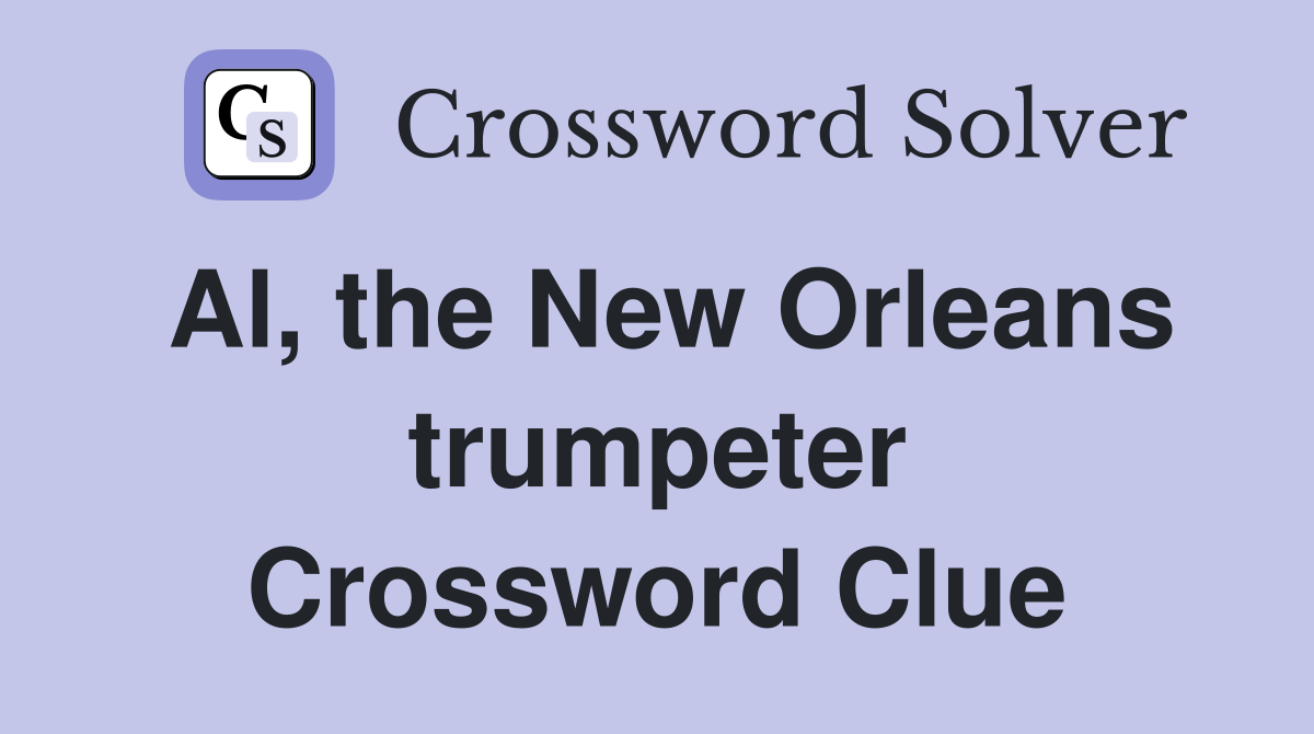 Al, the New Orleans trumpeter Crossword Clue