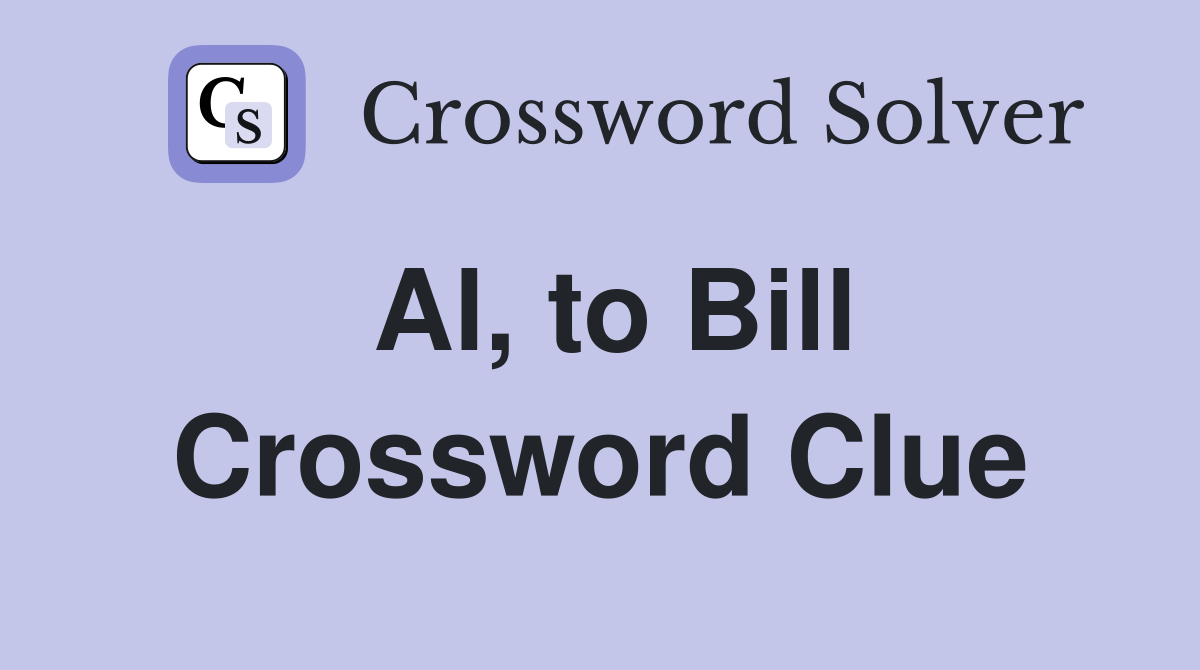 Al, to Bill Crossword Clue