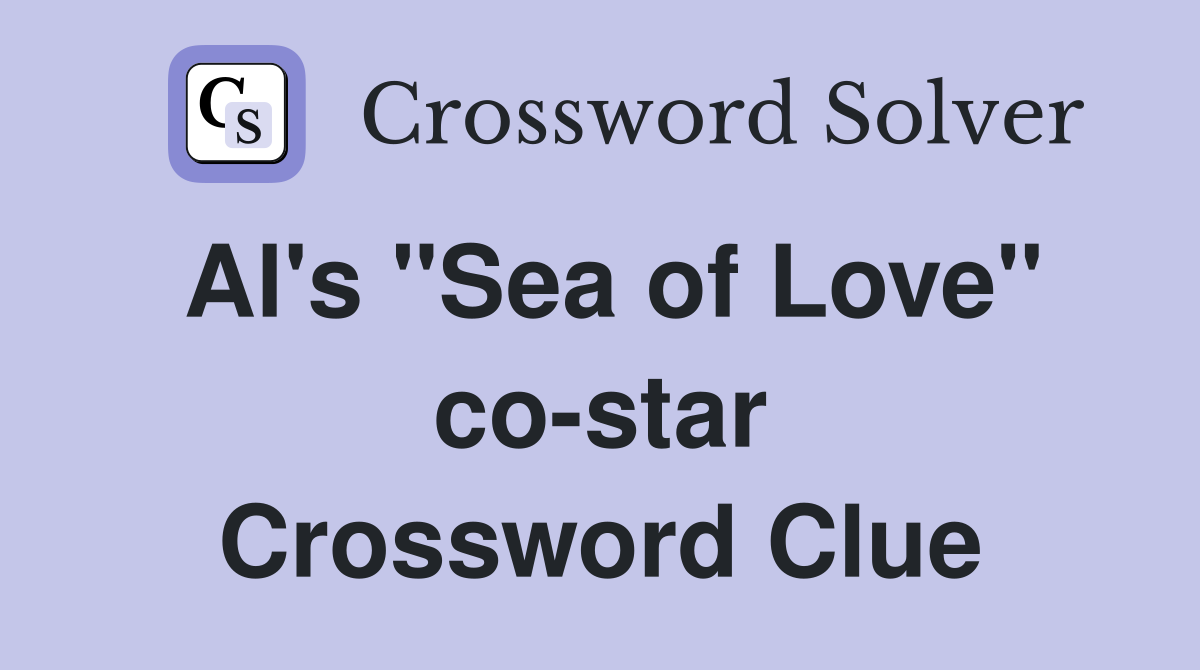 Al's "Sea of Love" co-star Crossword Clue