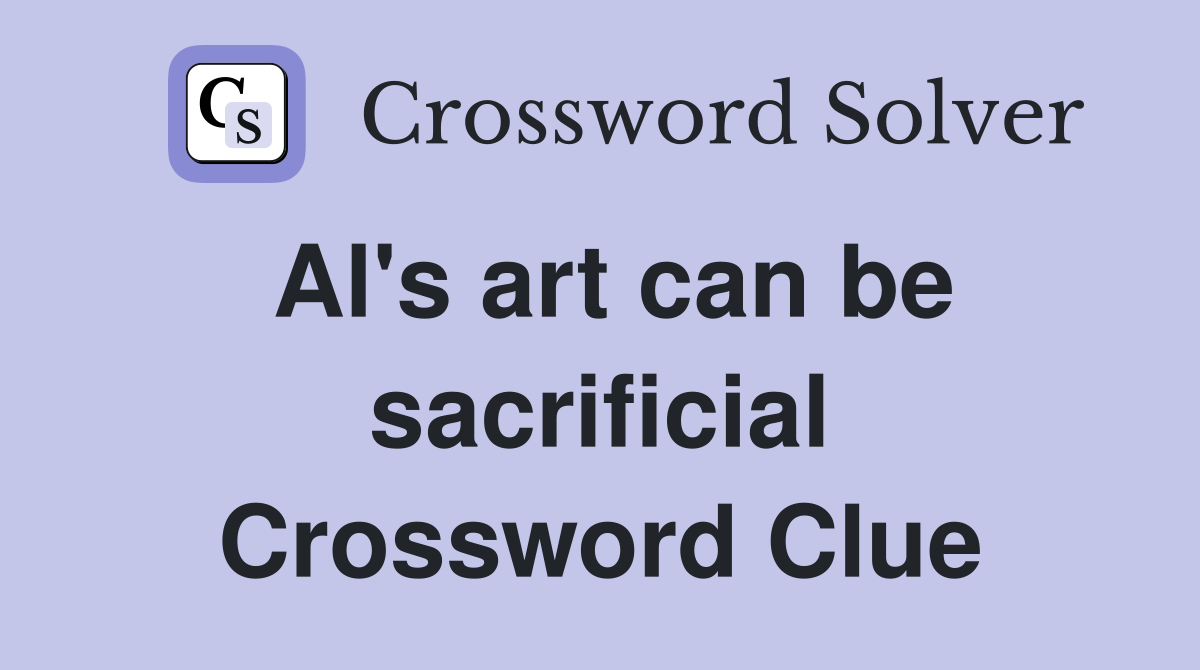 Al's art can be sacrificial Crossword Clue