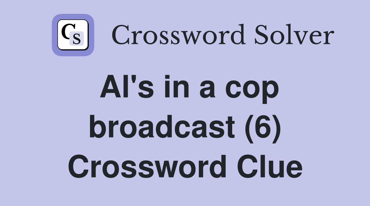 Al's in a cop broadcast (6) Crossword Clue