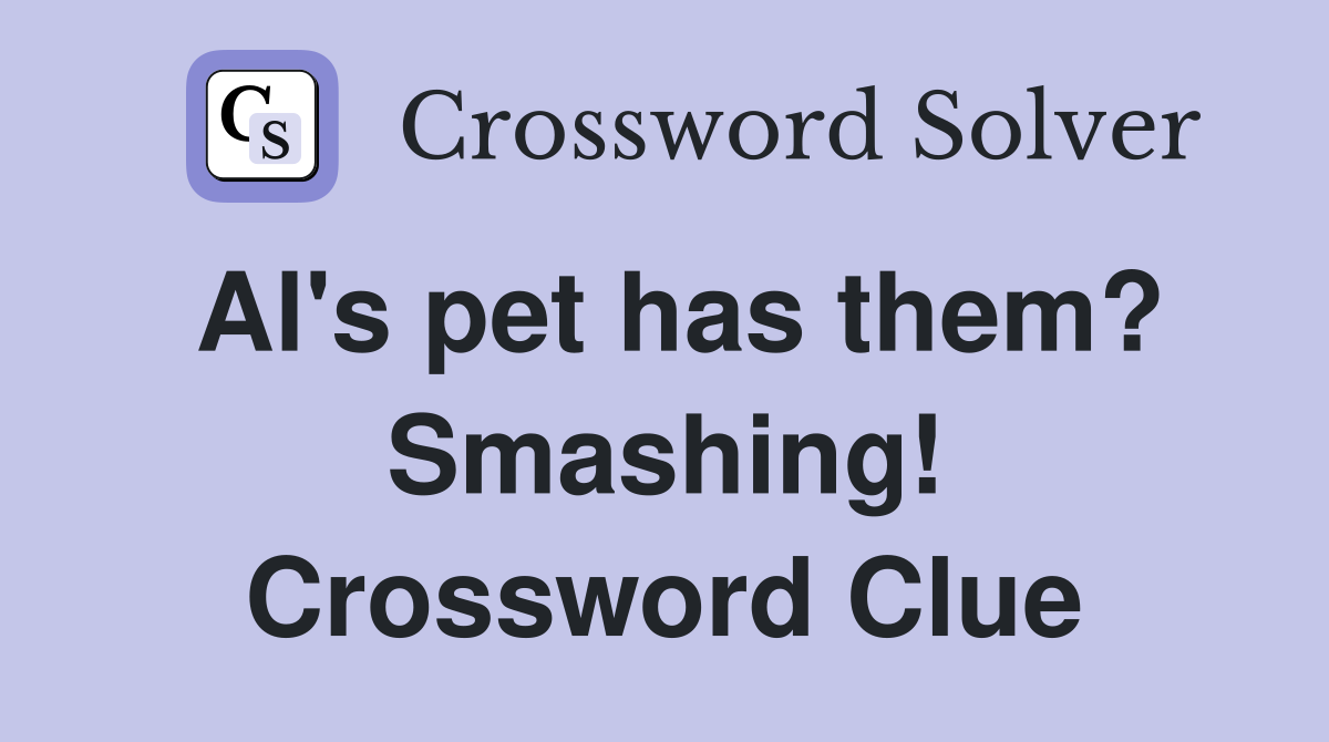 Al's pet has them? Smashing! Crossword Clue