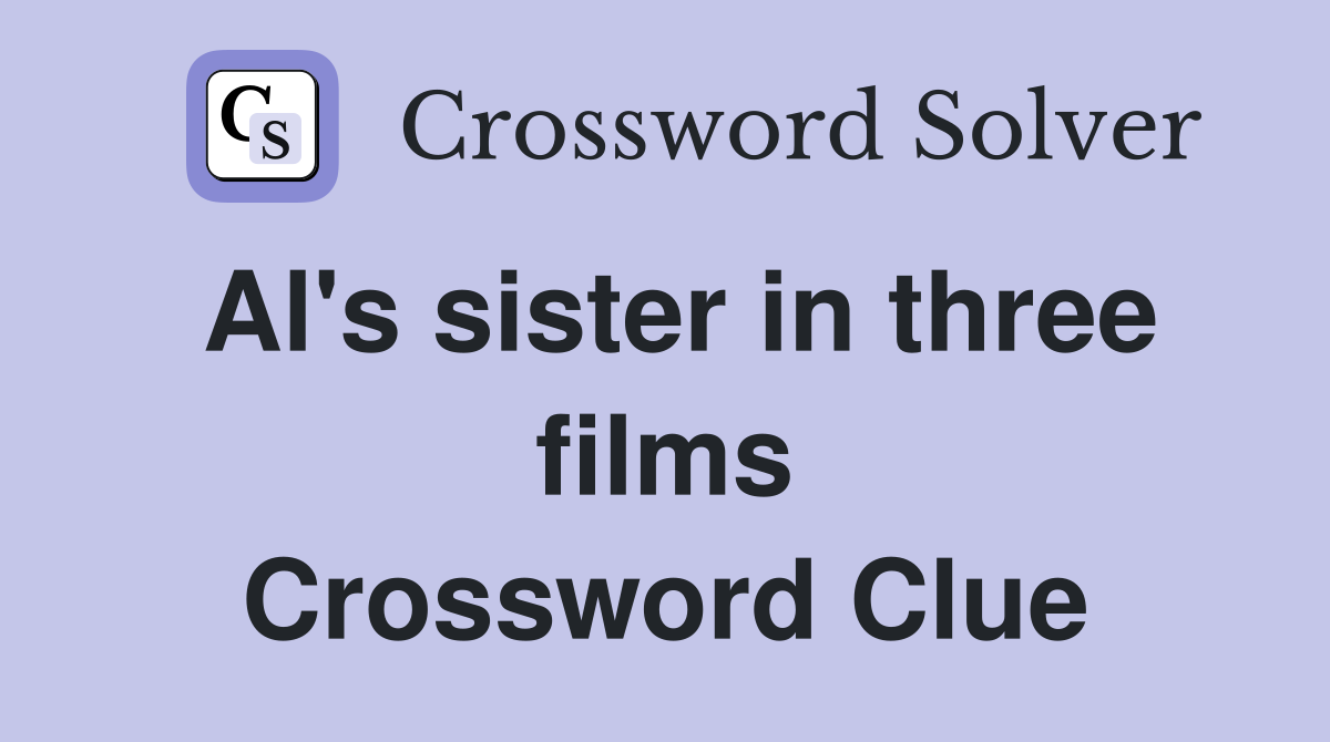 Al's sister in three films Crossword Clue