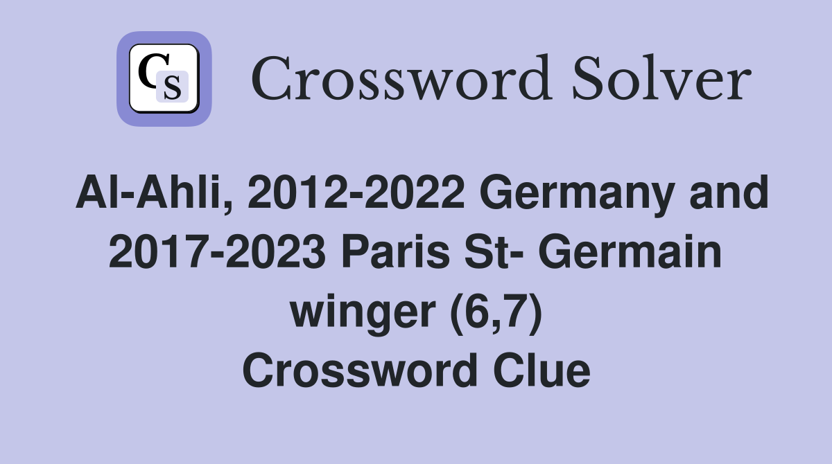 Al-Ahli, 2012-2022 Germany and 2017-2023 Paris St- Germain winger (6,7) Crossword Clue