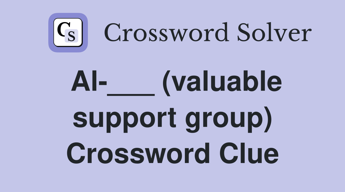 Al-___ (valuable support group) Crossword Clue