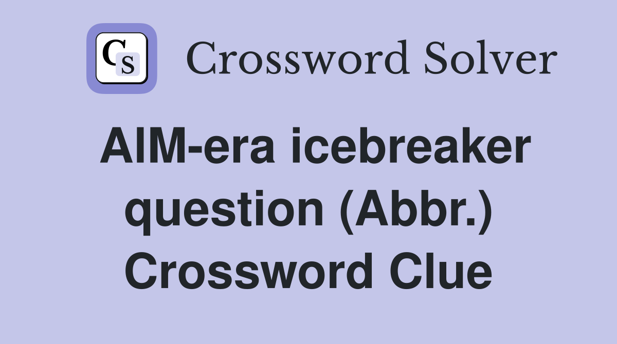 AlM-era icebreaker question (Abbr.) Crossword Clue