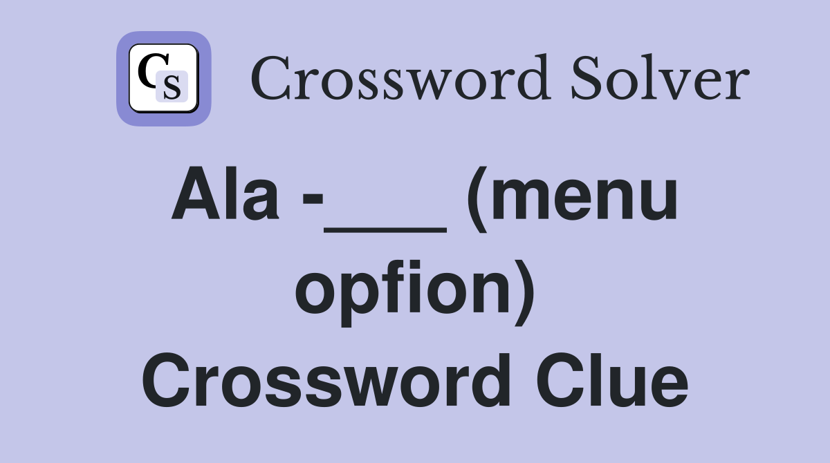 Ala -___ (menu opfion) Crossword Clue