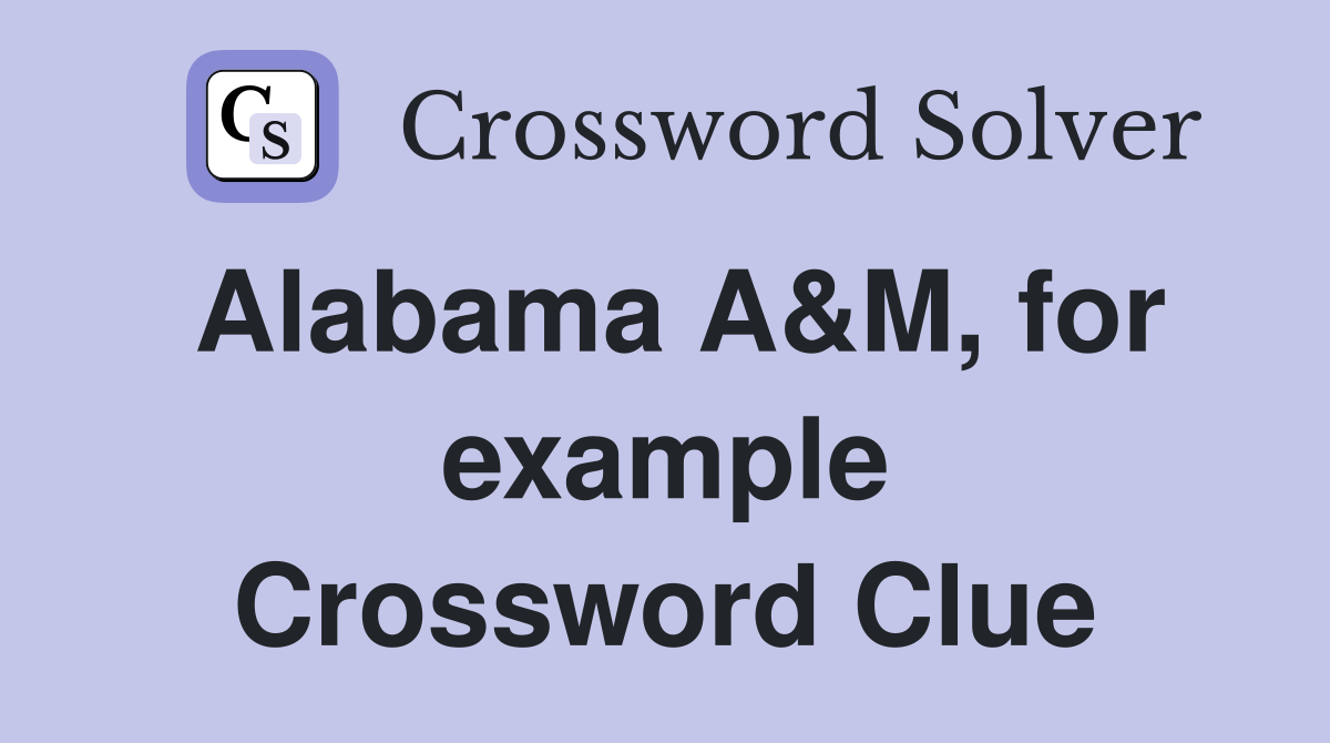 Alabama A&M, for example Crossword Clue