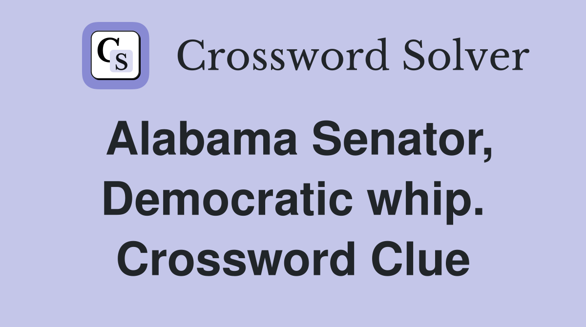 Alabama Senator, Democratic whip. Crossword Clue