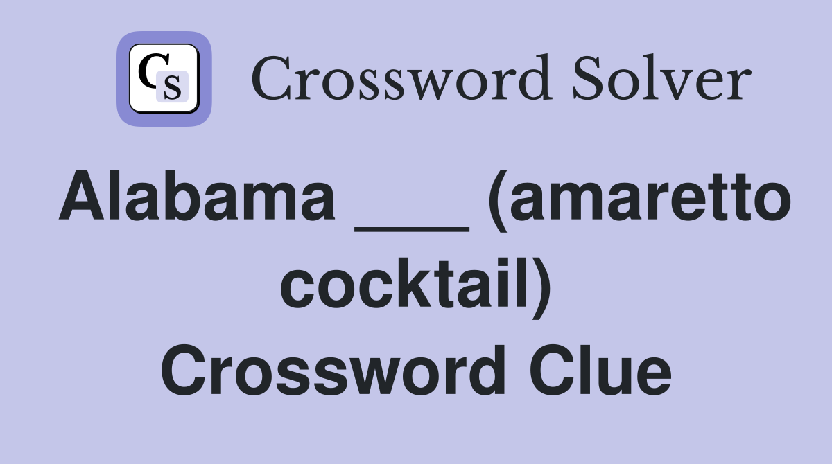 Alabama ___ (amaretto cocktail) Crossword Clue