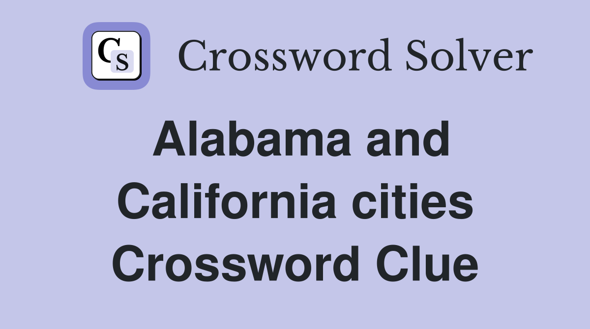 Alabama and California cities Crossword Clue