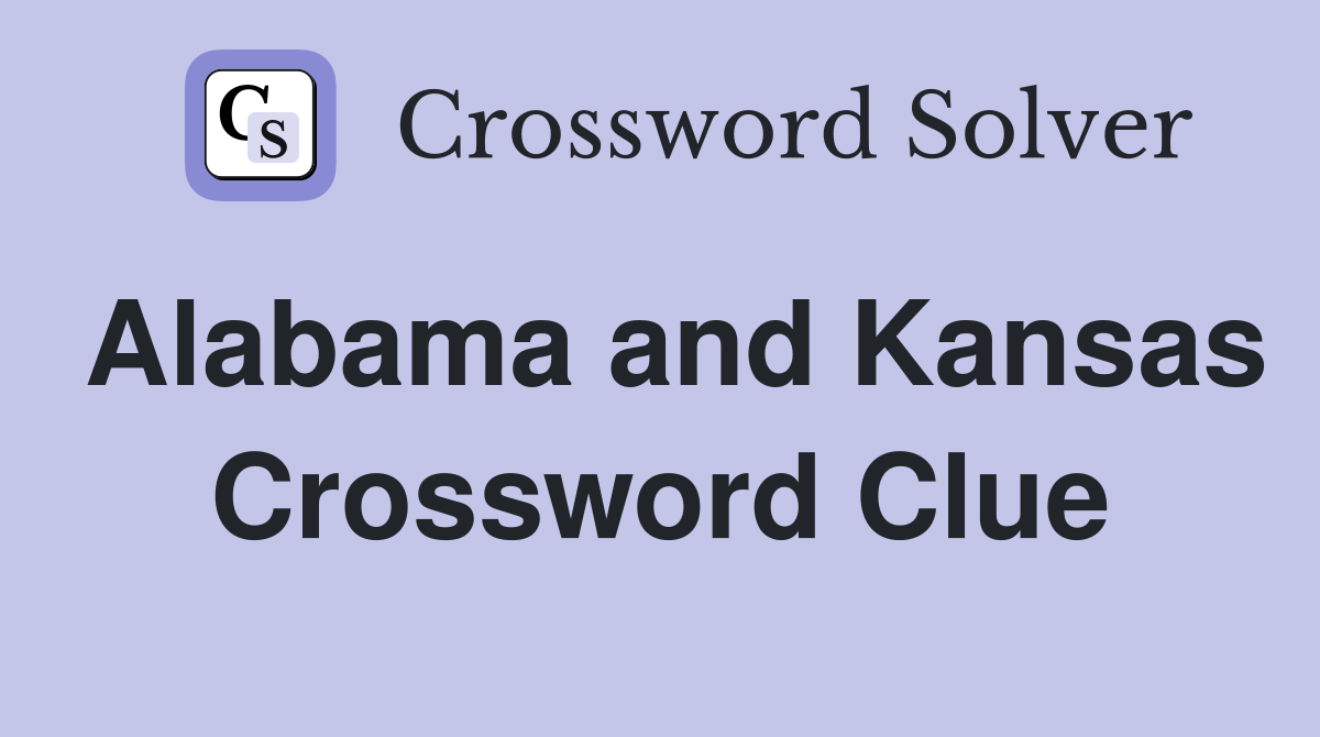 Alabama and Kansas Crossword Clue