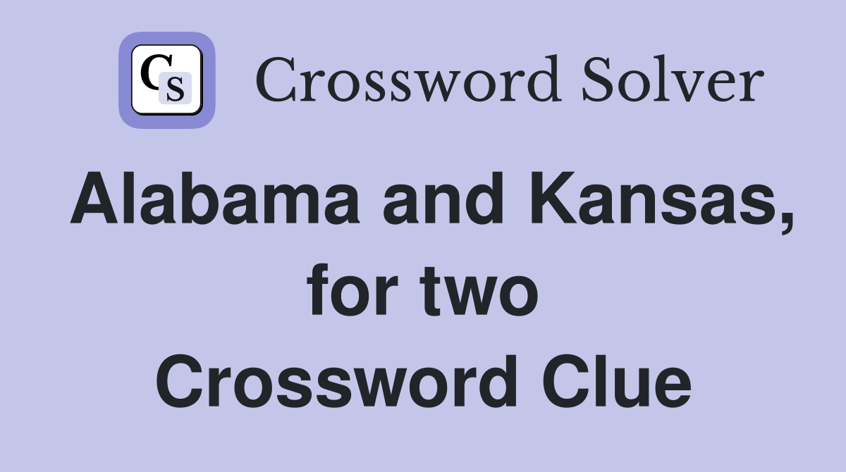 Alabama and Kansas, for two Crossword Clue